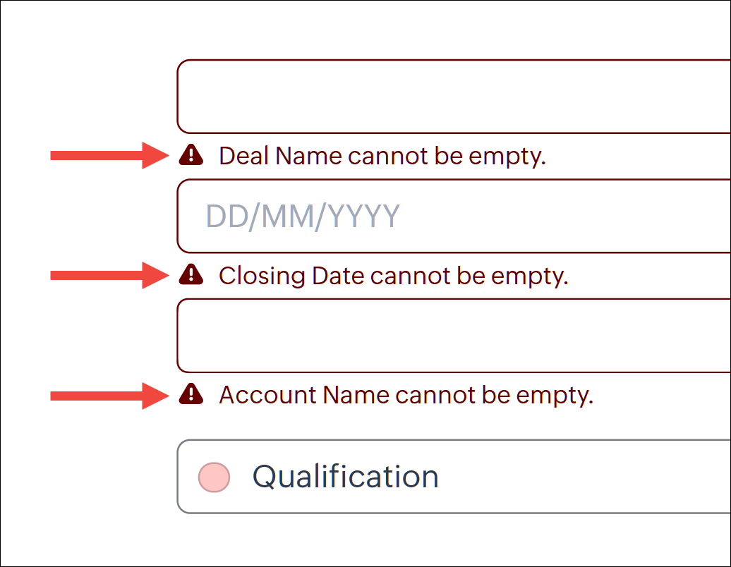 For example, each error message in a create deal form is clearly denoted with an error icon followed by the message.